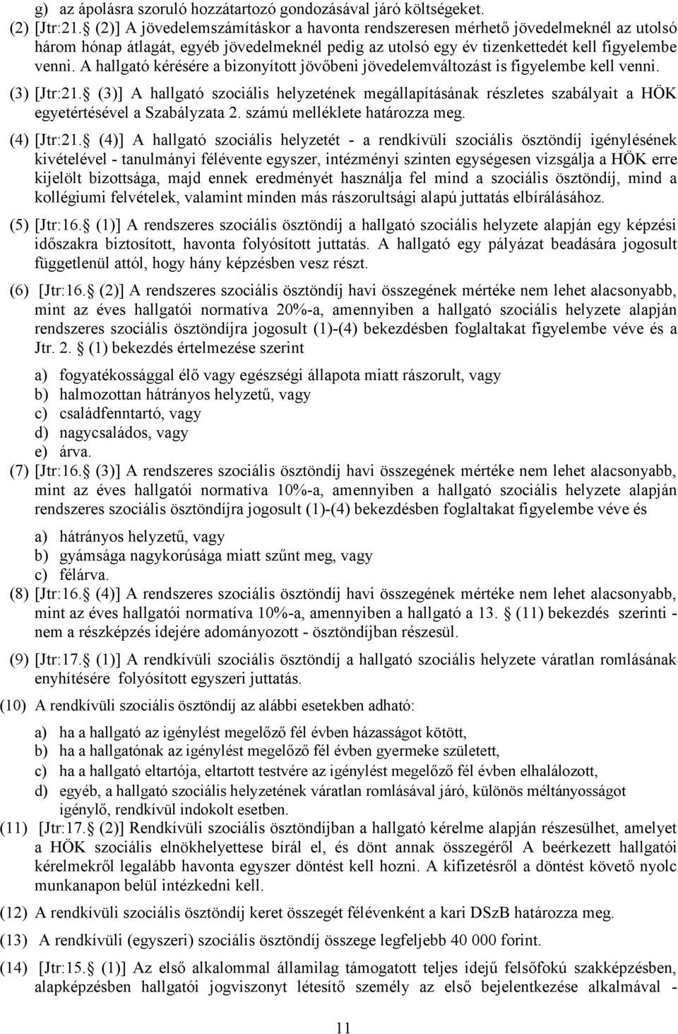 A hallgató kérésére a bizonyított jövőbeni jövedelemváltozást is figyelembe kell venni. (3) [Jtr:21.