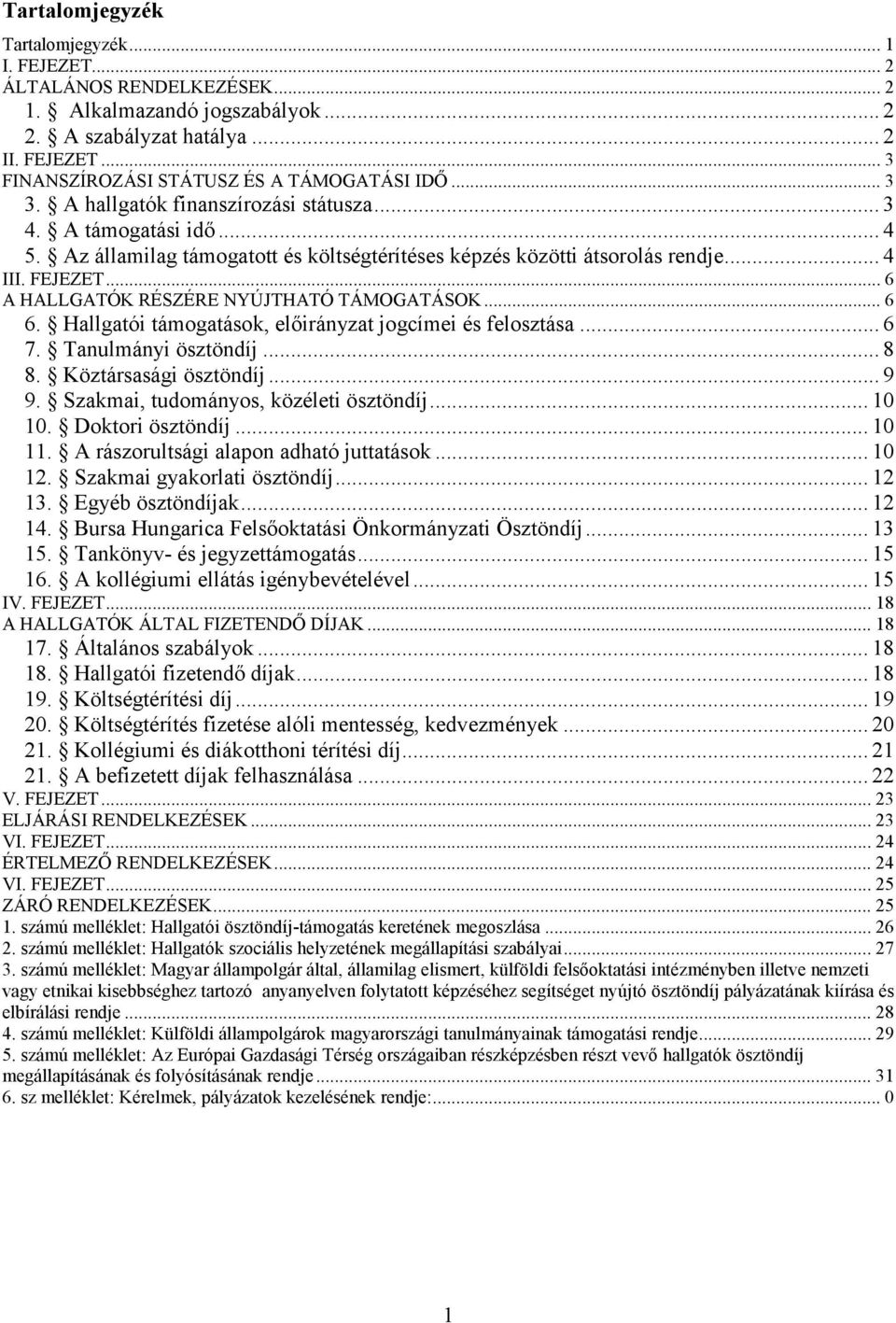 .. 6 A HALLGATÓK RÉSZÉRE NYÚJTHATÓ TÁMOGATÁSOK... 6 6. Hallgatói támogatások, előirányzat jogcímei és felosztása... 6 7. Tanulmányi ösztöndíj... 8 8. Köztársasági ösztöndíj... 9 9.