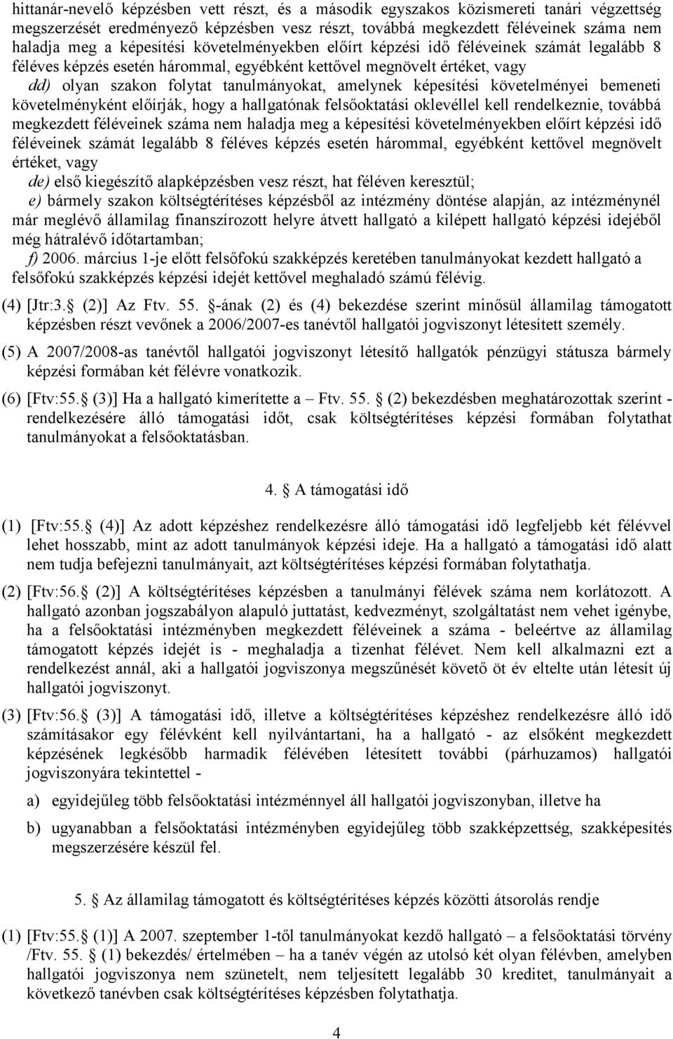 képesítési követelményei bemeneti követelményként előírják, hogy a hallgatónak felsőoktatási oklevéllel kell rendelkeznie, továbbá megkezdett féléveinek száma nem haladja meg a képesítési