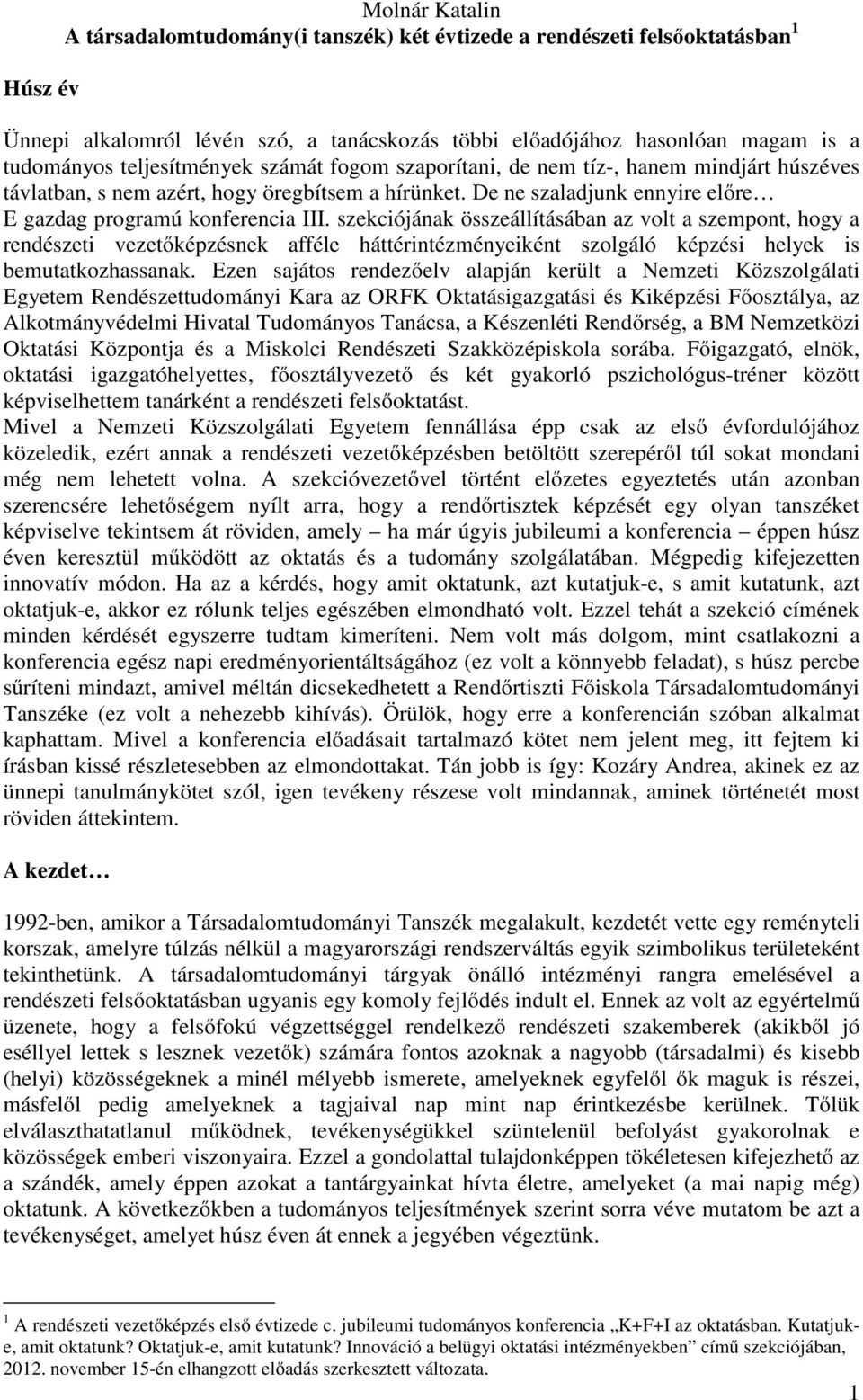 szekciójának összeállításában az volt a szempont, hogy a rendészeti vezetőképzésnek afféle háttérintézményeiként szolgáló képzési helyek is bemutatkozhassanak.