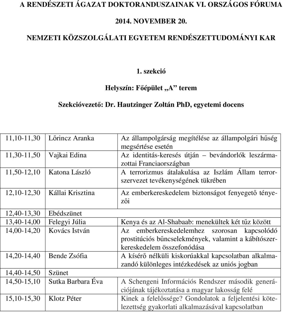 leszármazottai Franciaországban 11,50-12,10 Katona László A terrorizmus átalakulása az Iszlám Állam terrorszervezet tevékenységének tükrében 12,10-12,30 Kállai Krisztina Az emberkereskedelem