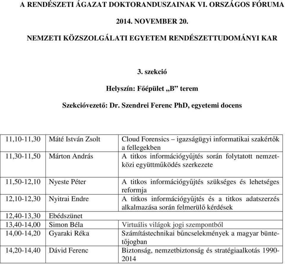 információgyűjtés során folytatott nemzetközi együttműködés szerkezete 11,50-12,10 Nyeste Péter A titkos információgyűjtés szükséges és lehetséges reformja 12,10-12,30 Nyitrai