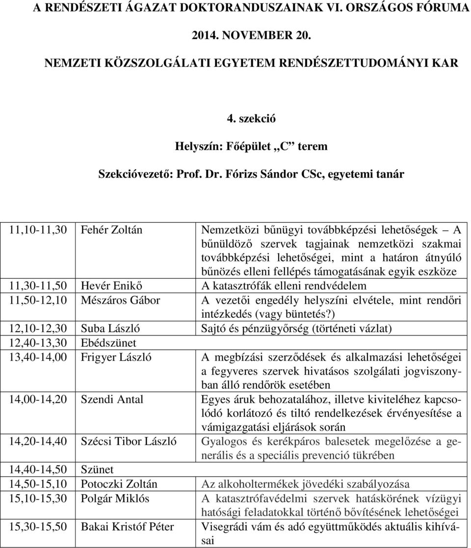 átnyúló bűnözés elleni fellépés támogatásának egyik eszköze 11,30-11,50 Hevér Enikő A katasztrófák elleni rendvédelem 11,50-12,10 Mészáros Gábor A vezetői engedély helyszíni elvétele, mint rendőri