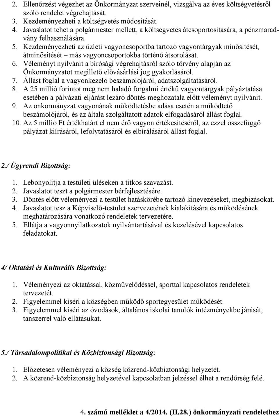 Kezdeményezheti az üzleti vagyoncsoportba tartozó vagyontárgyak minősítését, átminősítését más vagyoncsoportokba történő átsorolását. 6.