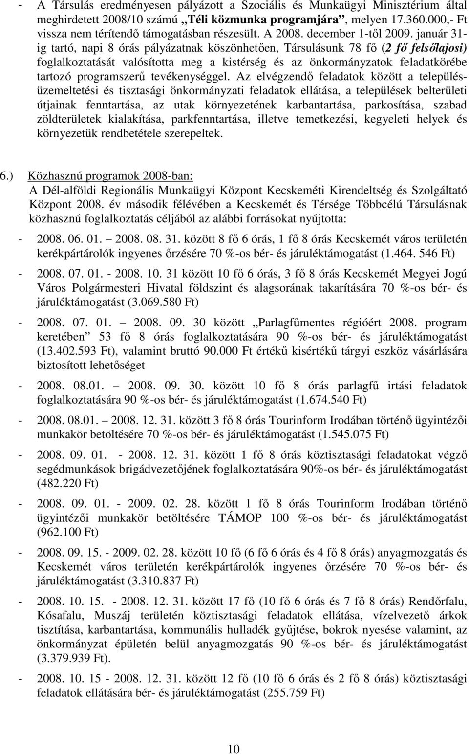 január 31- ig tartó, napi 8 órás pályázatnak köszönhetıen, Társulásunk 78 fı (2 fı felsılajosi) foglalkoztatását valósította meg a kistérség és az önkormányzatok feladatkörébe tartozó programszerő