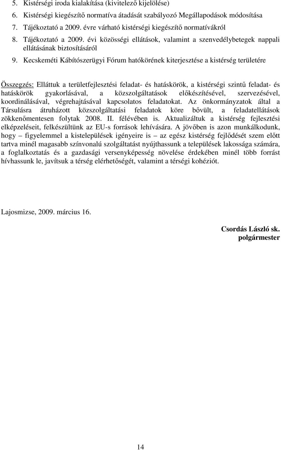 Kecskeméti Kábítószerügyi Fórum hatókörének kiterjesztése a kistérség területére Összegzés: Elláttuk a területfejlesztési feladat- és hatáskörök, a kistérségi szintő feladat- és hatáskörök