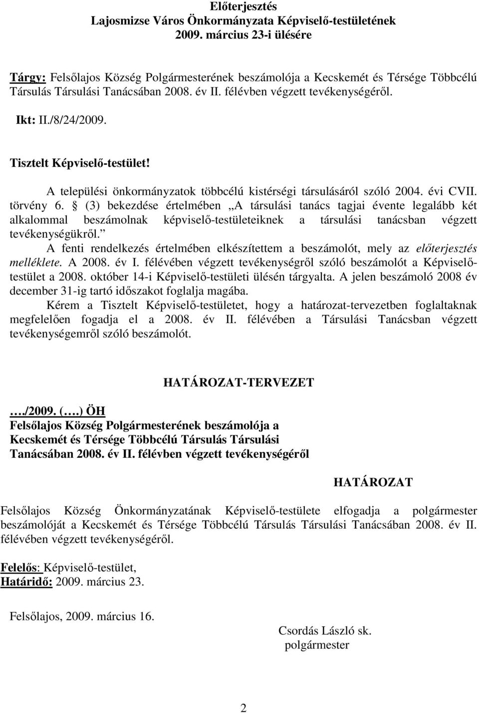 /8/24/2009. Tisztelt Képviselı-testület! A települési önkormányzatok többcélú kistérségi társulásáról szóló 2004. évi CVII. törvény 6.