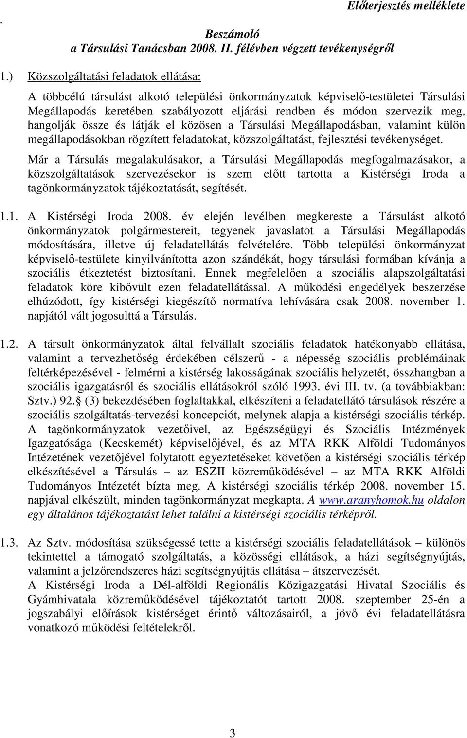 meg, hangolják össze és látják el közösen a Társulási Megállapodásban, valamint külön megállapodásokban rögzített feladatokat, közszolgáltatást, fejlesztési tevékenységet.