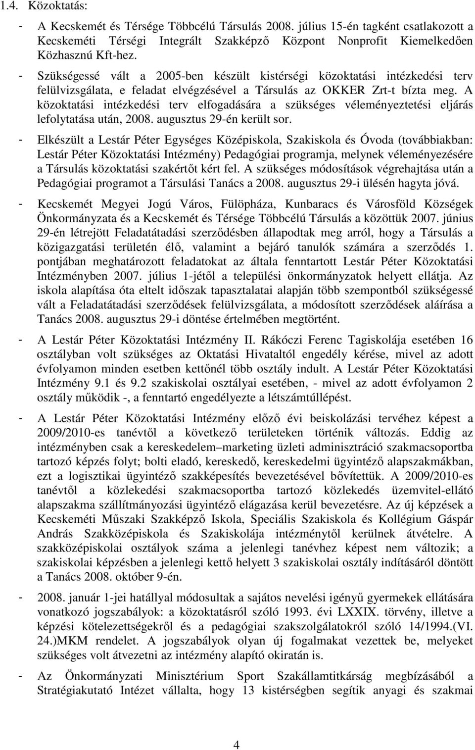 A közoktatási intézkedési terv elfogadására a szükséges véleményeztetési eljárás lefolytatása után, 2008. augusztus 29-én került sor.