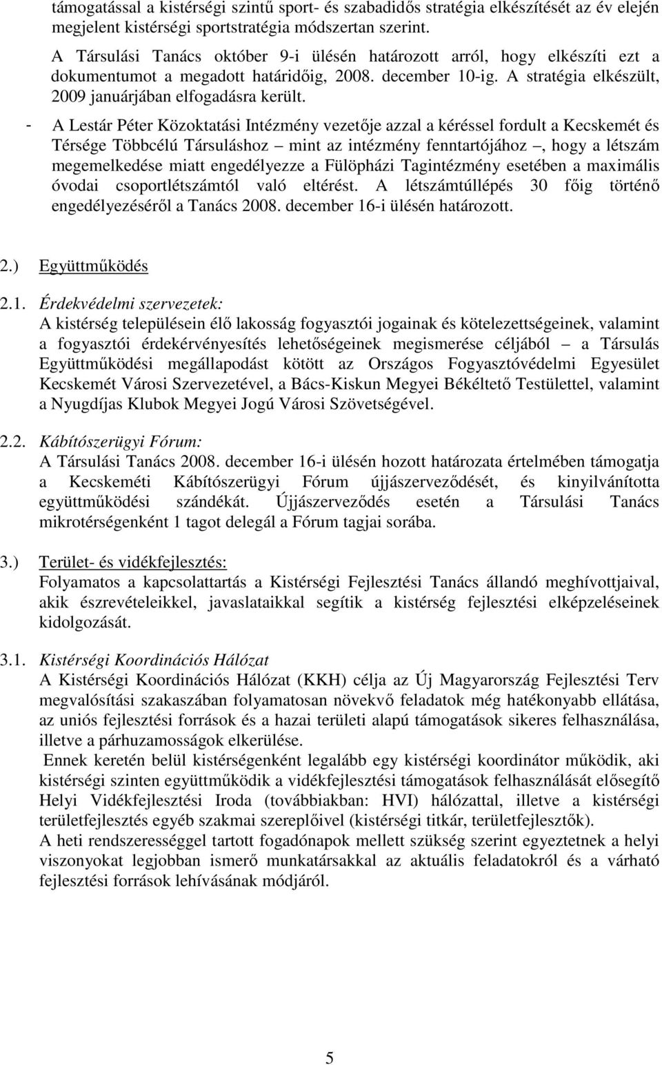 - A Lestár Péter Közoktatási Intézmény vezetıje azzal a kéréssel fordult a Kecskemét és Térsége Többcélú Társuláshoz mint az intézmény fenntartójához, hogy a létszám megemelkedése miatt engedélyezze