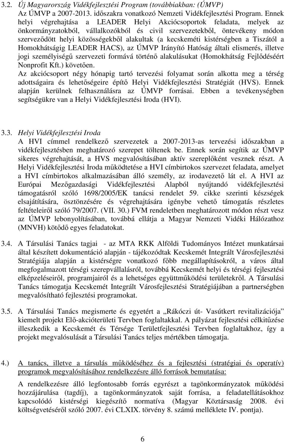 kecskeméti kistérségben a Tiszától a Homokhátságig LEADER HACS), az ÚMVP Irányító Hatóság általi elismerés, illetve jogi személyiségő szervezeti formává történı alakulásukat (Homokhátság Fejlıdéséért