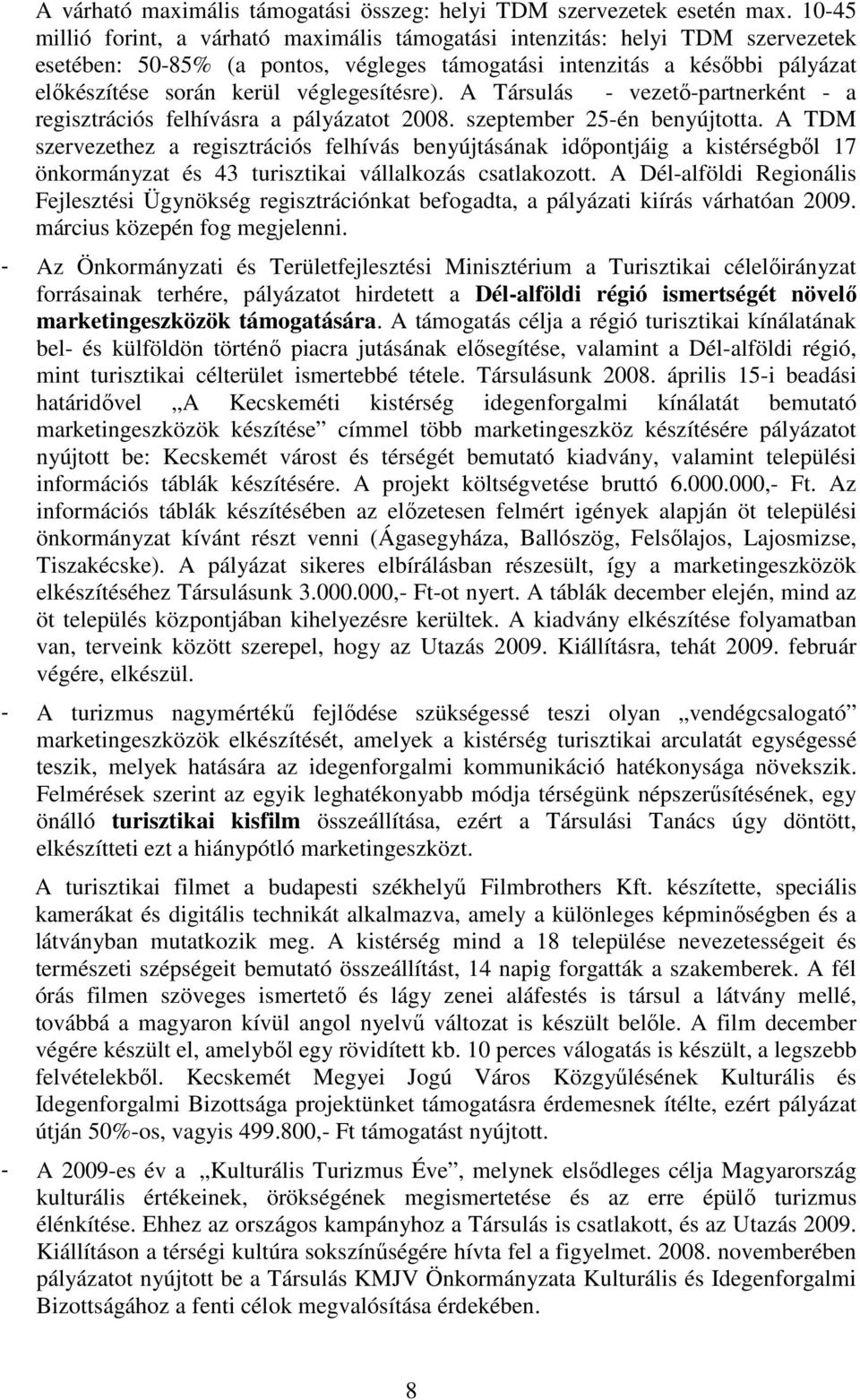 véglegesítésre). A Társulás - vezetı-partnerként - a regisztrációs felhívásra a pályázatot 2008. szeptember 25-én benyújtotta.