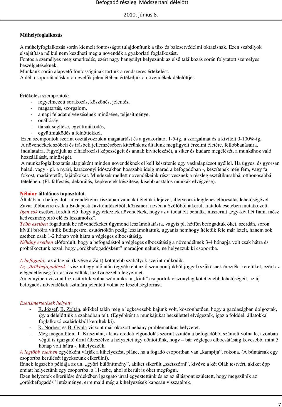 Fontos a személyes megismerkedés, ezért nagy hangsúlyt helyezünk az elsı találkozás során folytatott személyes beszélgetéseknek. Munkánk során alapvetı fontosságúnak tartjuk a rendszeres értékelést.