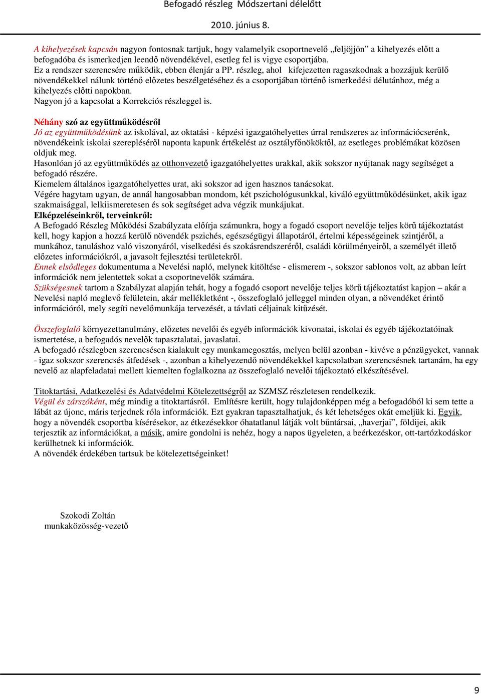 részleg, ahol kifejezetten ragaszkodnak a hozzájuk kerülı növendékekkel nálunk történı elızetes beszélgetéséhez és a csoportjában történı ismerkedési délutánhoz, még a kihelyezés elıtti napokban.