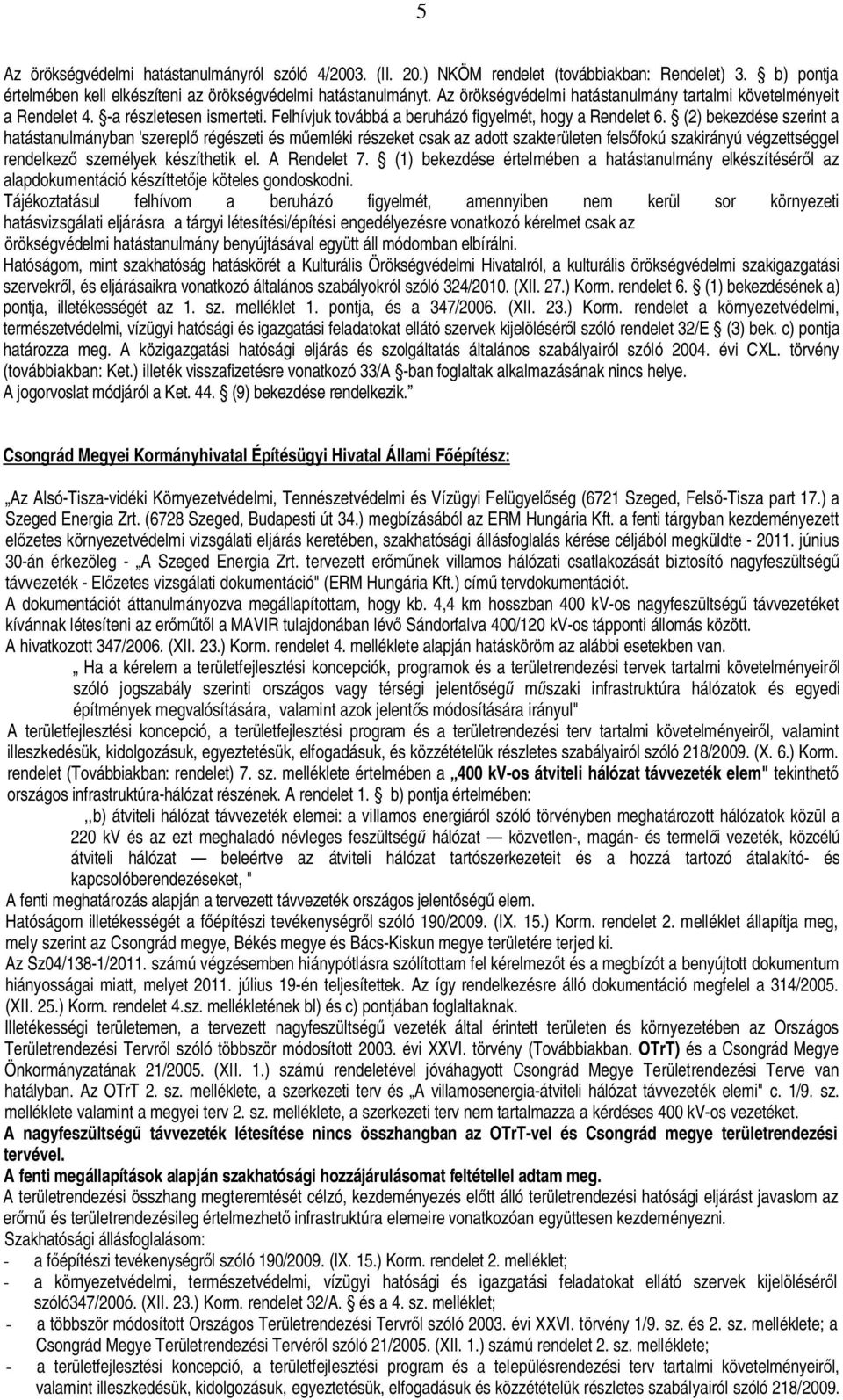 (2) bekezdése szerint a hatástanulmányban 'szerepl régészeti és m emléki részeket csak az adott szakterületen fels fokú szakirányú végzettséggel rendelkez személyek készíthetik el. A Rendelet 7.