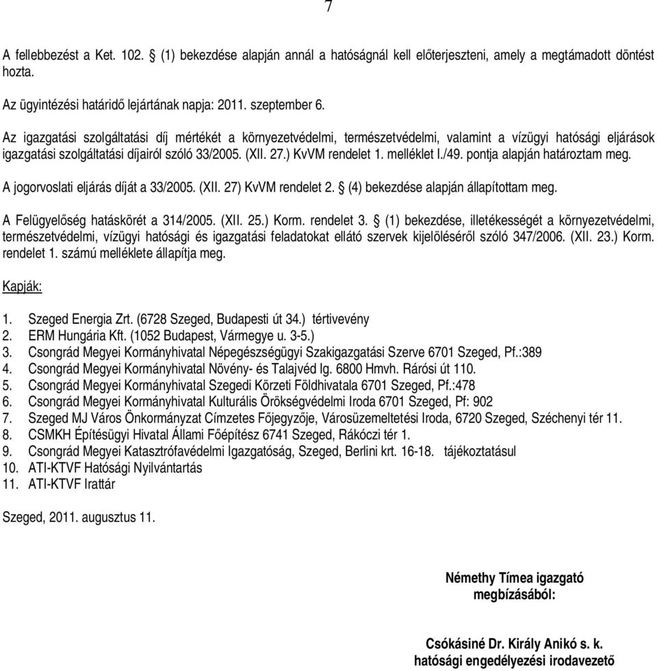 melléklet I./49. pontja alapján határoztam meg. A jogorvoslati eljárás díját a 33/2005. (XII. 27) KvVM rendelet 2. (4) bekezdése alapján állapítottam meg. A Felügyel ség hatáskörét a 314/2005. (XII. 25.