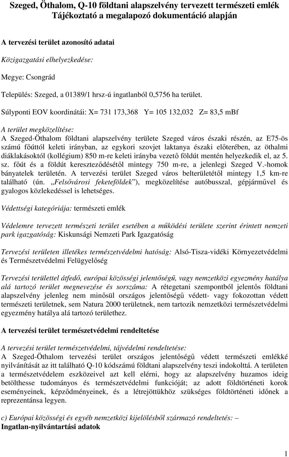 Súlyponti EOV koordinátái: X= 731 173,368 Y= 105 132,032 Z= 83,5 mbf A terület megközelítése: A Szeged-Öthalom földtani alapszelvény területe Szeged város északi részén, az E75-ös számú főúttól