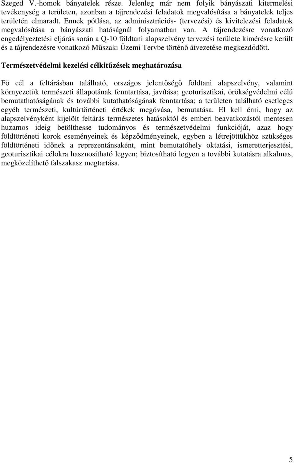 A tájrendezésre vonatkozó engedélyeztetési eljárás során a Q-10 földtani alapszelvény tervezési területe kimérésre került és a tájrendezésre vonatkozó Műszaki Üzemi Tervbe történő átvezetése