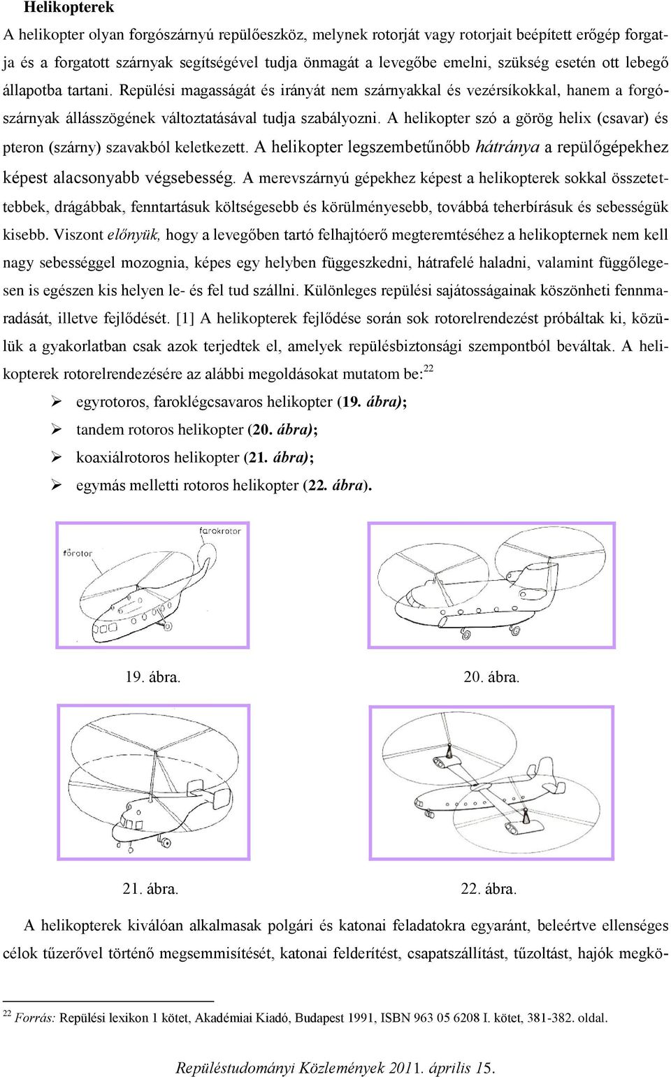 A helikopter szó a görög helix (csavar) és pteron (szárny) szavakból keletkezett. A helikopter legszembetűnőbb hátránya a repülőgépekhez képest alacsonyabb végsebesség.