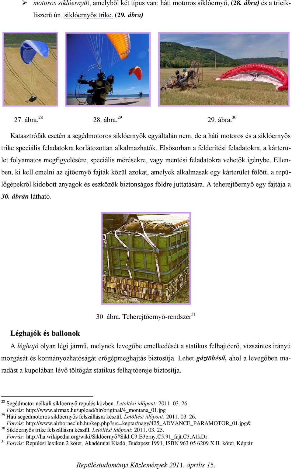 27. ábra. 28 28. ábra. 29 29. ábra. 30 Katasztrófák esetén a segédmotoros siklóernyők egyáltalán nem, de a háti motoros és a siklóernyős trike speciális feladatokra korlátozottan alkalmazhatók.