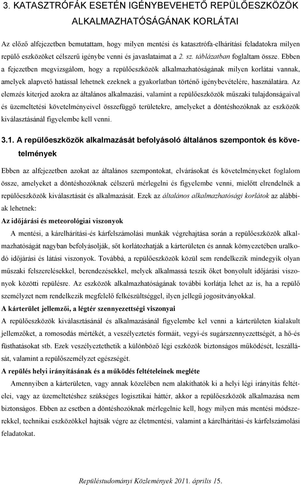 Ebben a fejezetben megvizsgálom, hogy a repülőeszközök alkalmazhatóságának milyen korlátai vannak, amelyek alapvető hatással lehetnek ezeknek a gyakorlatban történő igénybevételére, használatára.