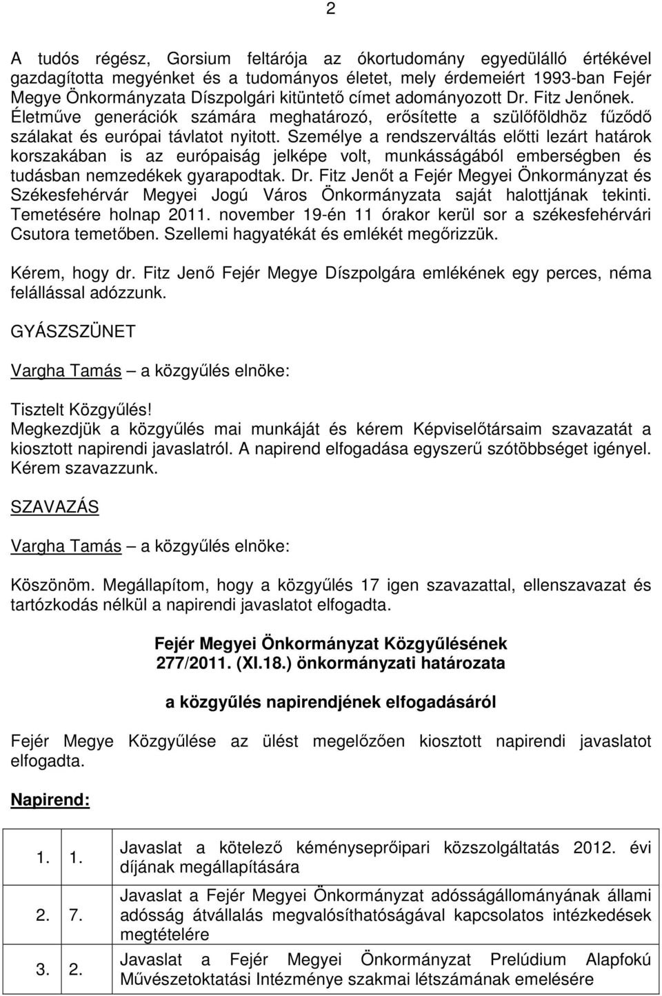 Személye a rendszerváltás elıtti lezárt határok korszakában is az európaiság jelképe volt, munkásságából emberségben és tudásban nemzedékek gyarapodtak. Dr.