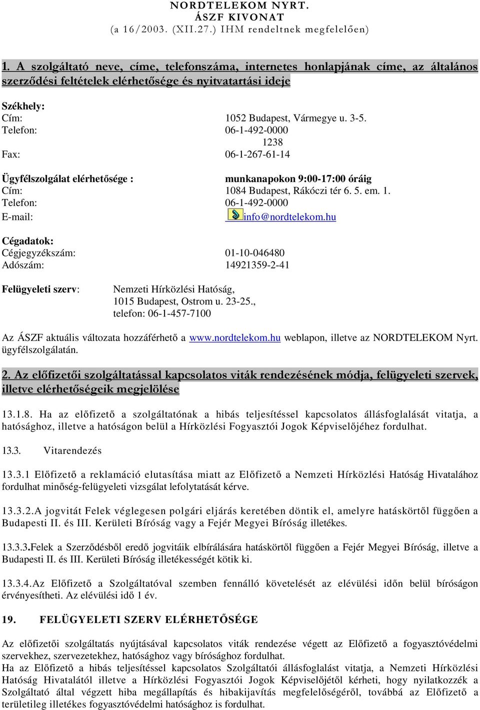 Telefon: 06-1-492-0000 1238 Fax: 06-1-267-61-14 Ügyfélszolgálat elérhetősége : munkanapokon 9:00-17:00 óráig Cím: 1084 Budapest, Rákóczi tér 6. 5. em. 1. Telefon: 06-1-492-0000 E-mail: info@nordtelekom.