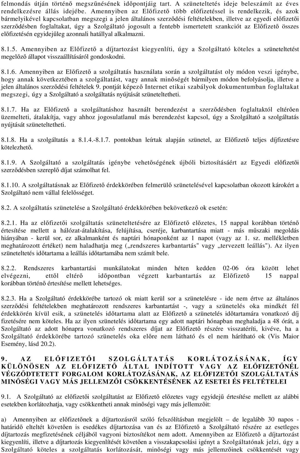 foglaltakat, úgy a Szolgáltató jogosult a fentebb ismertetett szankciót az Előfizető összes előfizetésén egyidejűleg azonnali hatállyal alkalmazni. 8.1.5.