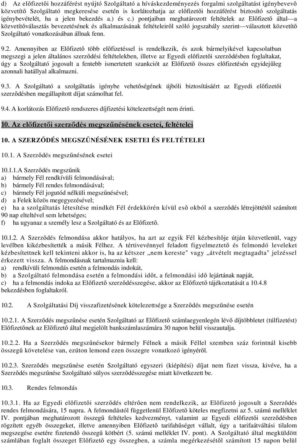 ) pontjaiban meghatározott feltételek az Előfizető által a közvetítőválasztás bevezetésének és alkalmazásának feltételeiről szóló jogszabály szerint választott közvetítő Szolgáltató vonatkozásában