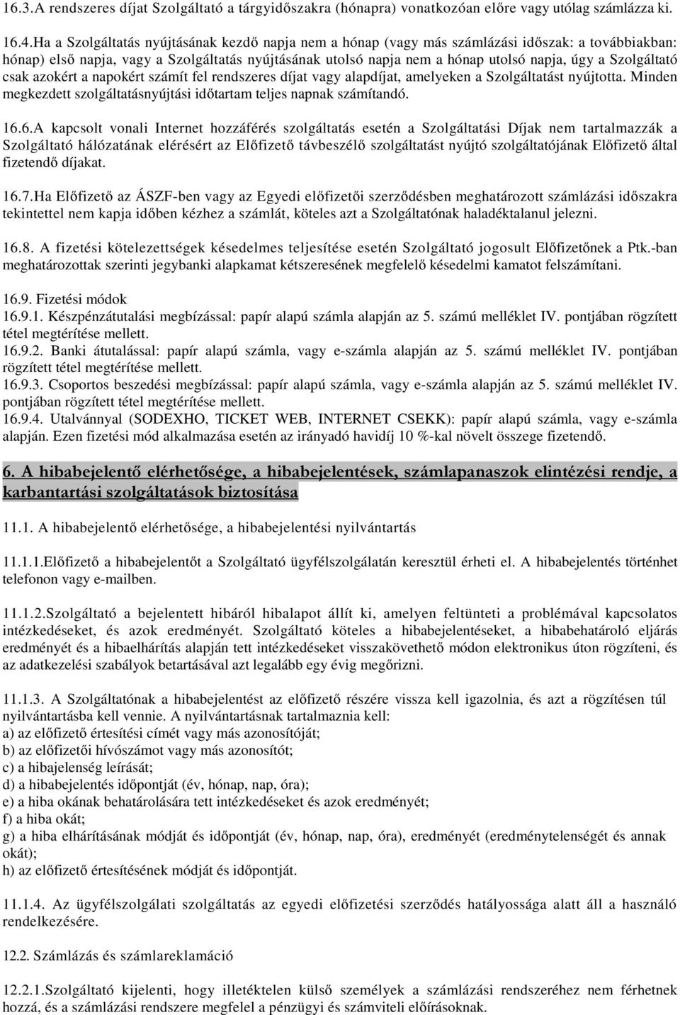Szolgáltató csak azokért a napokért számít fel rendszeres díjat vagy alapdíjat, amelyeken a Szolgáltatást nyújtotta. Minden megkezdett szolgáltatásnyújtási időtartam teljes napnak számítandó. 16.