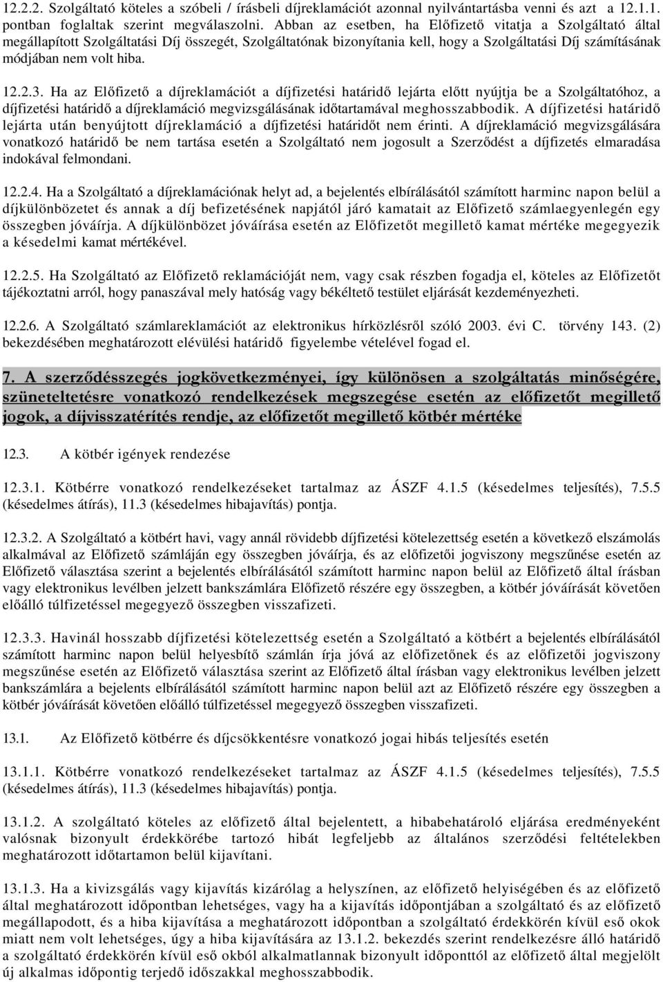 2.3. Ha az Előfizető a díjreklamációt a díjfizetési határidő lejárta előtt nyújtja be a Szolgáltatóhoz, a díjfizetési határidő a díjreklamáció megvizsgálásának időtartamával meghosszabbodik.