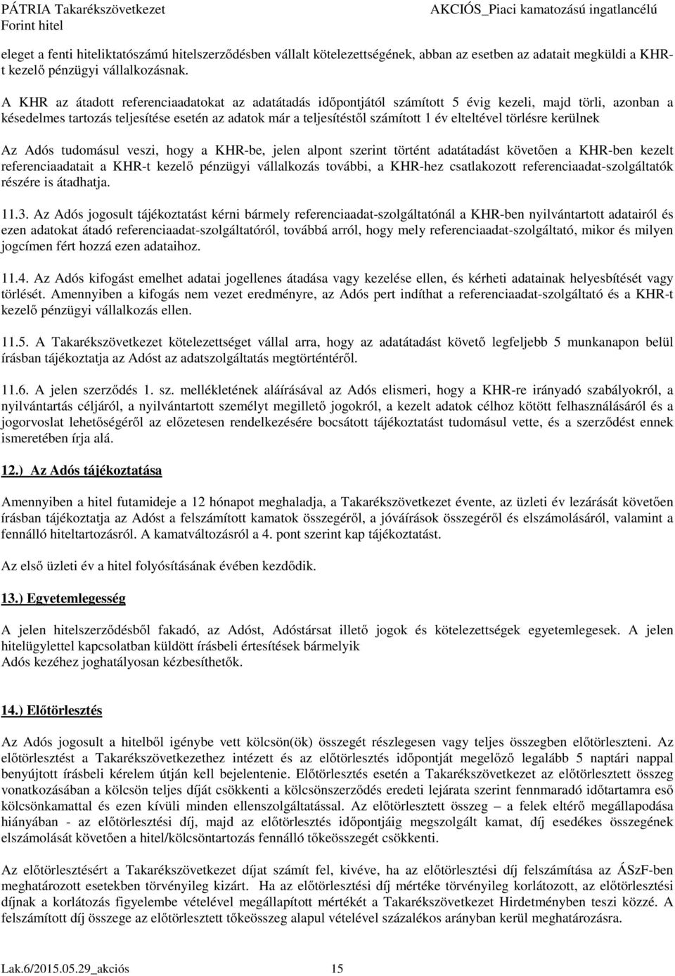 elteltével törlésre kerülnek Az Adós tudomásul veszi, hogy a KHR-be, jelen alpont szerint történt adatátadást követően a KHR-ben kezelt referenciaadatait a KHR-t kezelő pénzügyi vállalkozás további,