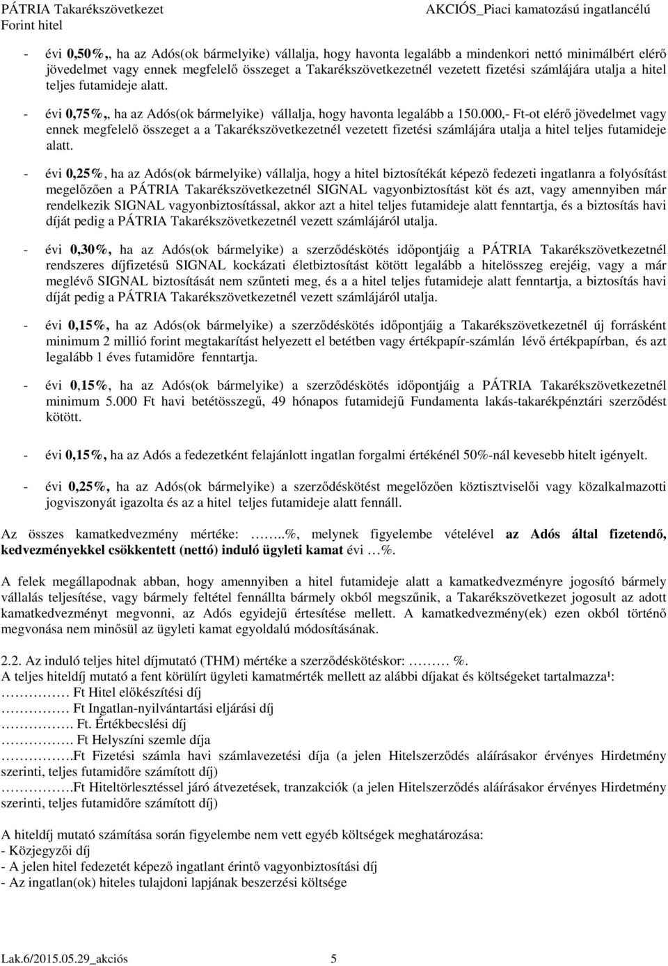 000,- Ft-ot elérő jövedelmet vagy ennek megfelelő összeget a a Takarékszövetkezetnél vezetett fizetési számlájára utalja a hitel teljes futamideje alatt.