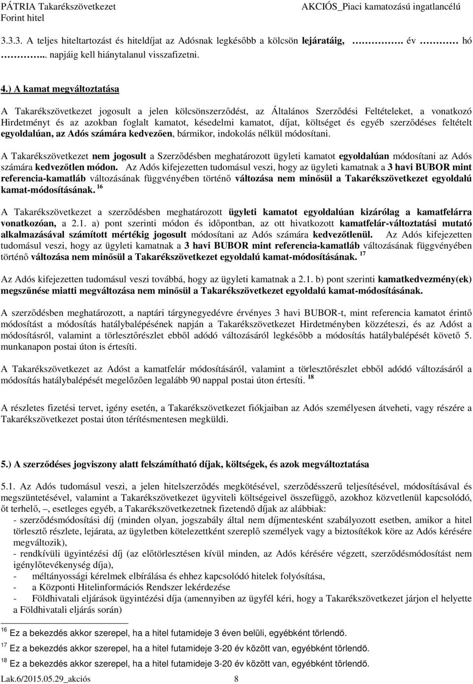 díjat, költséget és egyéb szerződéses feltételt egyoldalúan, az Adós számára kedvezően, bármikor, indokolás nélkül módosítani.