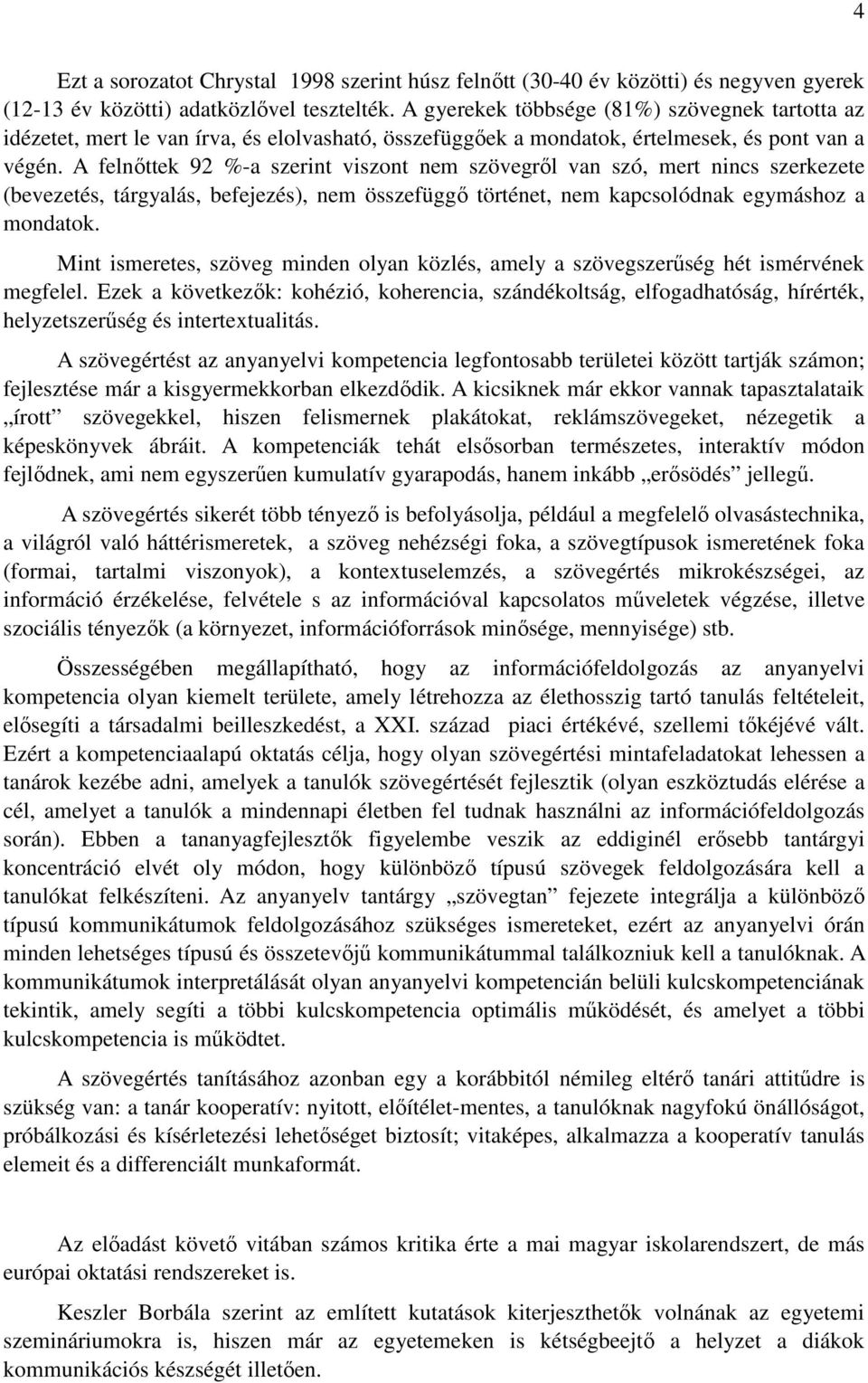 A felnıttek 92 %-a szerint viszont nem szövegrıl van szó, mert nincs szerkezete (bevezetés, tárgyalás, befejezés), nem összefüggı történet, nem kapcsolódnak egymáshoz a mondatok.