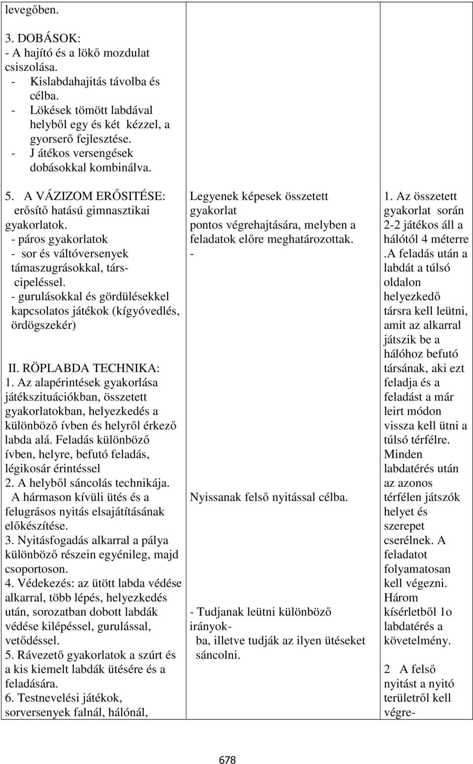 - gurulásokkal és gördülésekkel kapcsolatos játékok (kígyóvedlés, ördögszekér) II. RÖPLABDA TECHNIKA: 1.