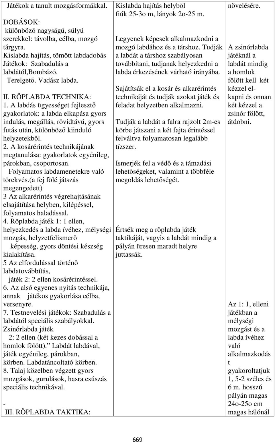 A kosárérintés technikájának megtanulása: gyakorlatok egyénileg, párokban, csoportosan. Folyamatos labdamenetekre való törekvés.