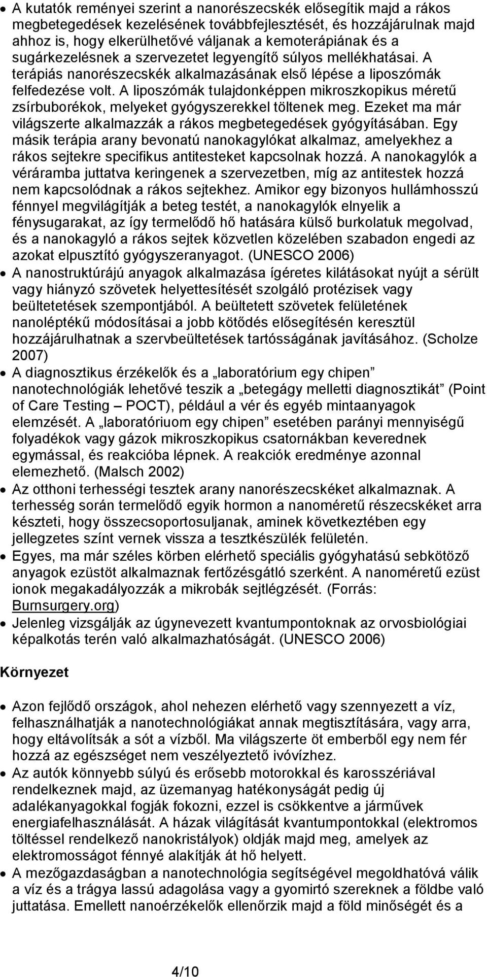 A liposzómák tulajdonképpen mikroszkopikus méretű zsírbuborékok, melyeket gyógyszerekkel töltenek meg. Ezeket ma már világszerte alkalmazzák a rákos megbetegedések gyógyításában.