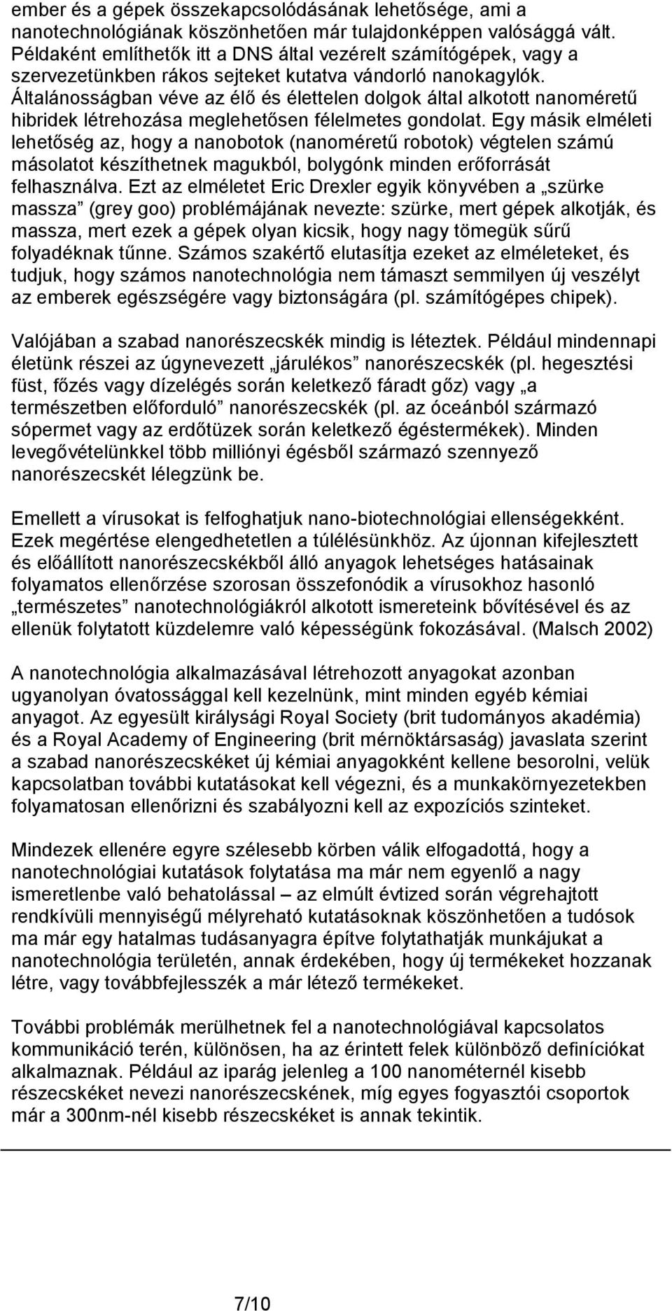 Általánosságban véve az élő és élettelen dolgok által alkotott nanoméretű hibridek létrehozása meglehetősen félelmetes gondolat.