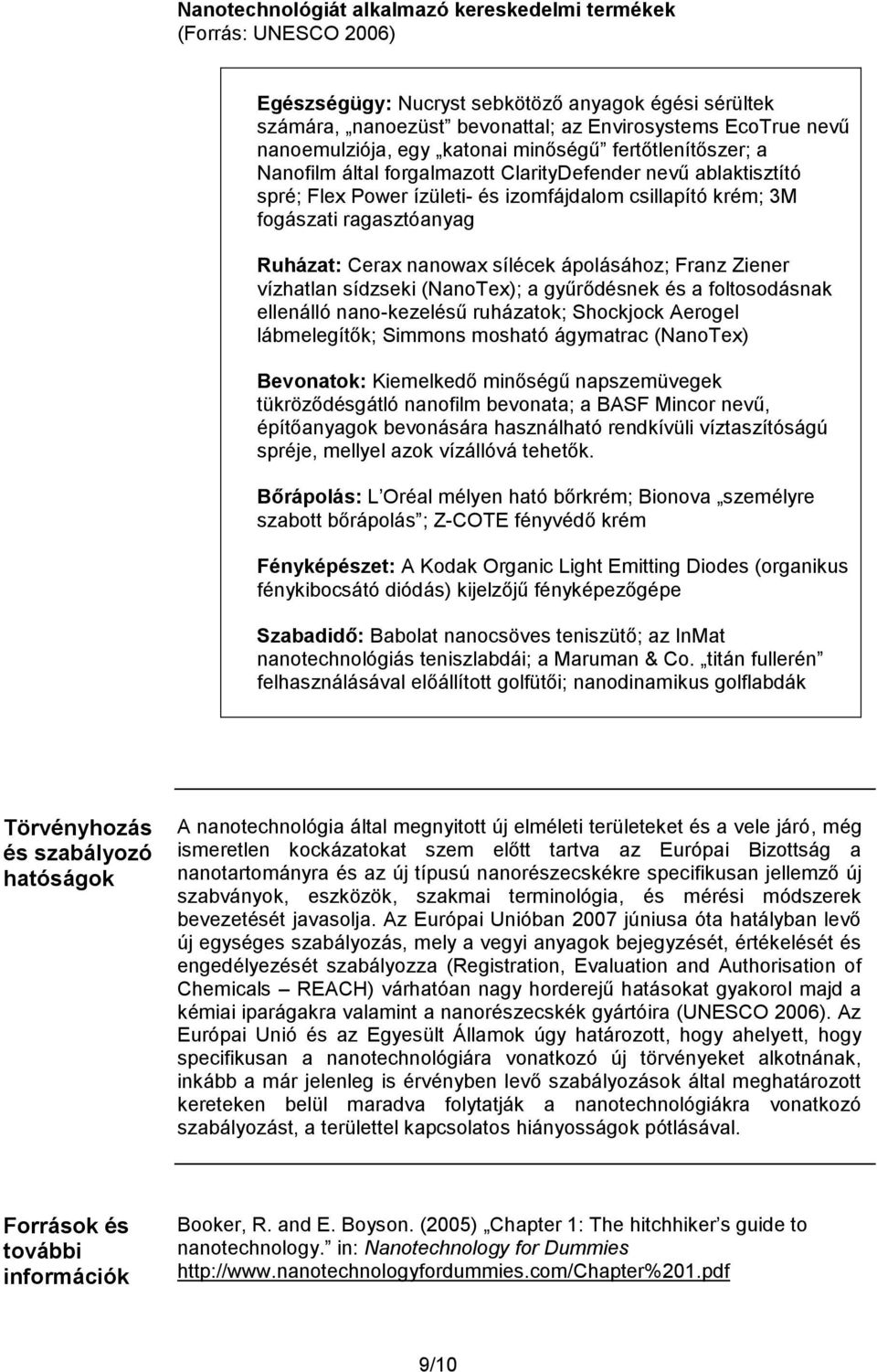 ragasztóanyag Ruházat: Cerax nanowax sílécek ápolásához; Franz Ziener vízhatlan sídzseki (NanoTex); a gyűrődésnek és a foltosodásnak ellenálló nano-kezelésű ruházatok; Shockjock Aerogel lábmelegítők;