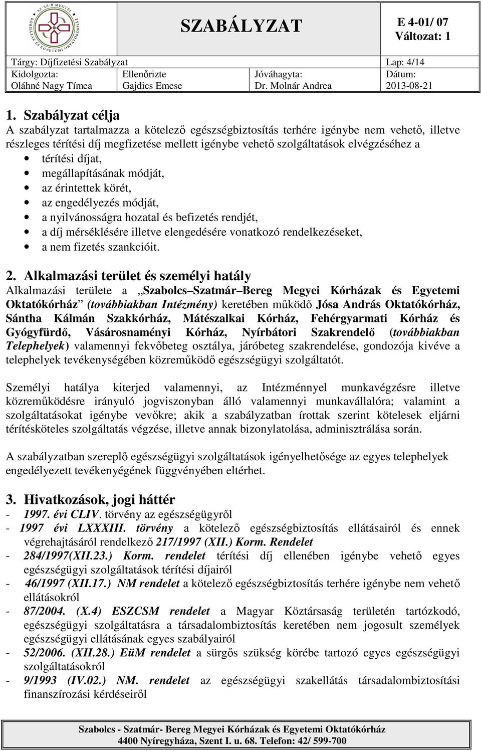 térítési díjat, megállapításának módját, az érintettek körét, az engedélyezés módját, a nyilvánosságra hozatal és befizetés rendjét, a díj mérséklésére illetve elengedésére vonatkozó rendelkezéseket,