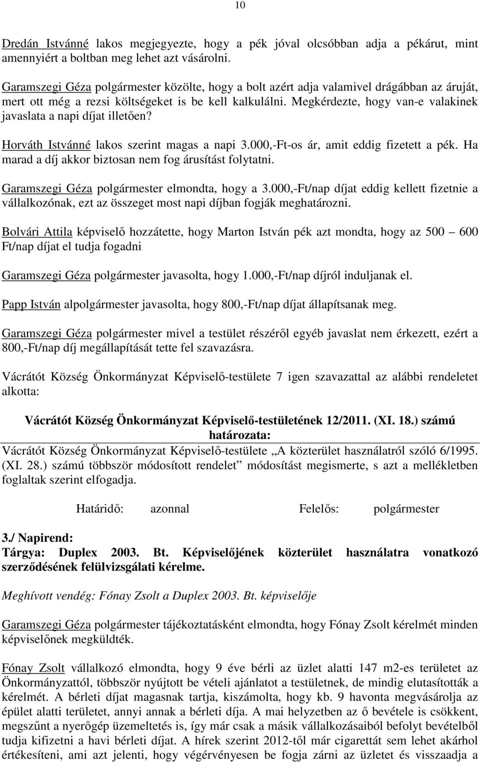 Megkérdezte, hogy van-e valakinek javaslata a napi díjat illetően? Horváth Istvánné lakos szerint magas a napi 3.000,-Ft-os ár, amit eddig fizetett a pék.
