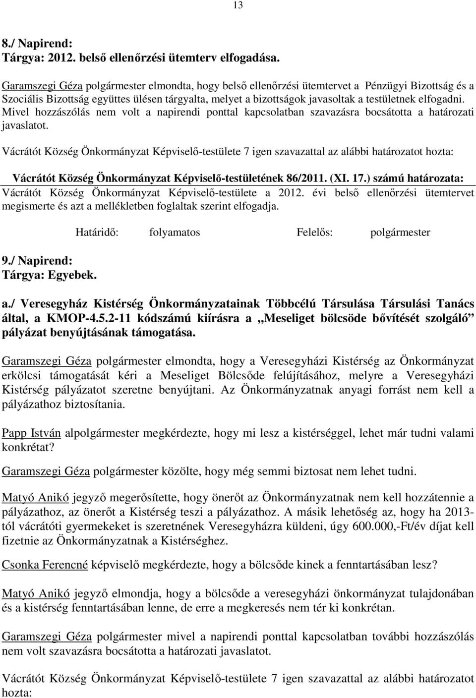 elfogadni. Mivel hozzászólás nem volt a napirendi ponttal kapcsolatban szavazásra bocsátotta a határozati javaslatot.