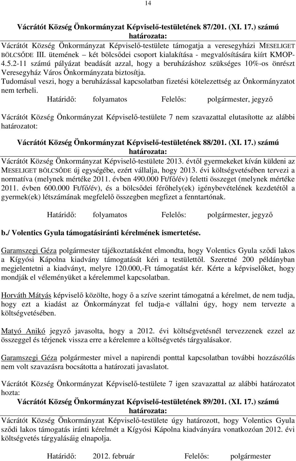 2-11 számú pályázat beadását azzal, hogy a beruházáshoz szükséges 10%-os önrészt Veresegyház Város Önkormányzata biztosítja.