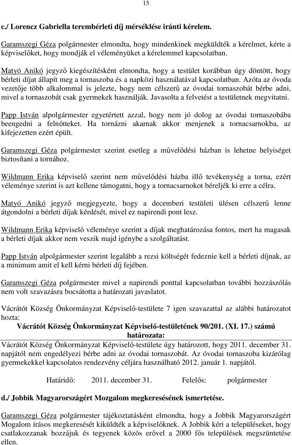 Matyó Anikó jegyző kiegészítésként elmondta, hogy a testület korábban úgy döntött, hogy bérleti díjat állapít meg a tornaszoba és a napközi használatával kapcsolatban.