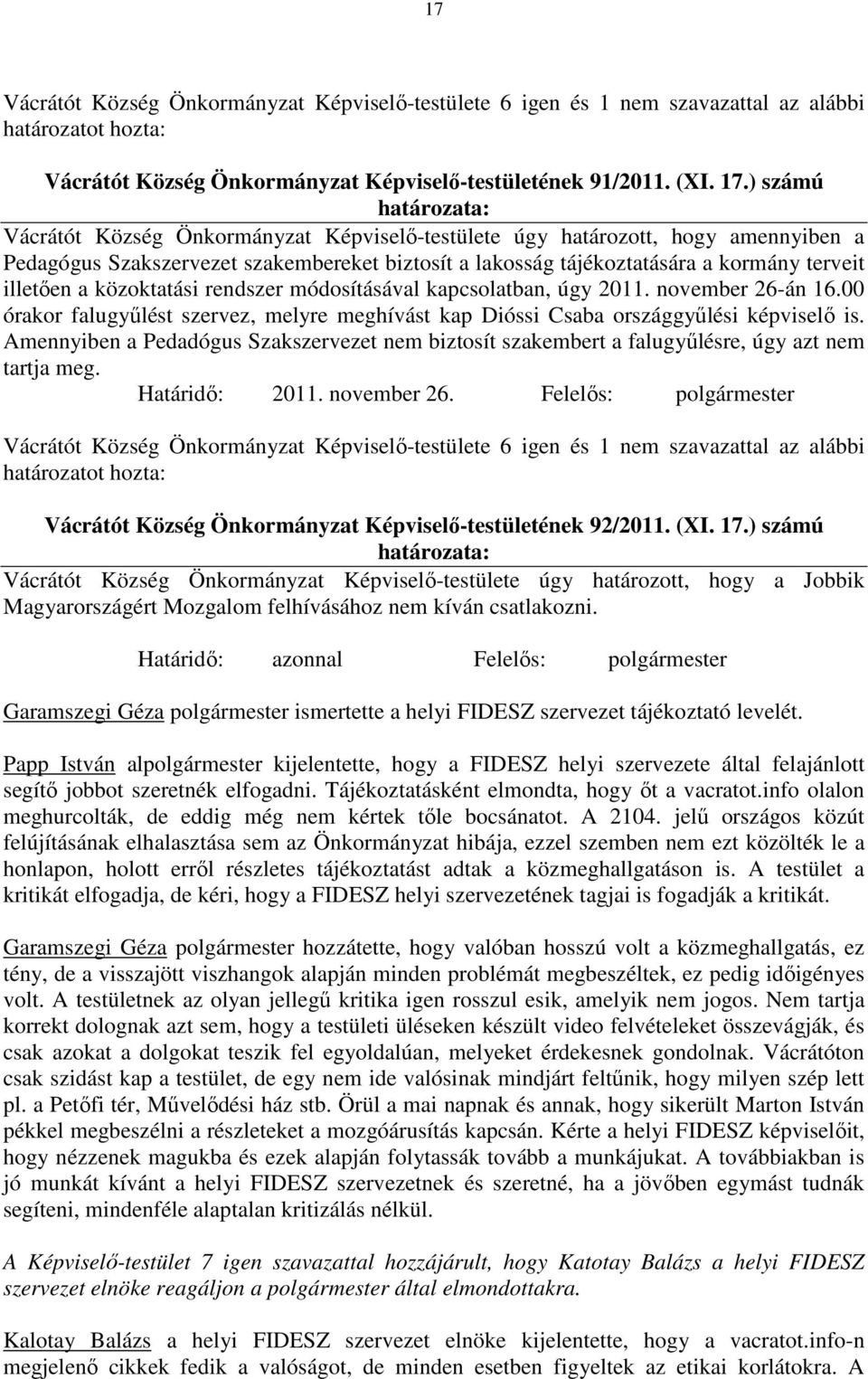közoktatási rendszer módosításával kapcsolatban, úgy 2011. november 26-án 16.00 órakor falugyűlést szervez, melyre meghívást kap Dióssi Csaba országgyűlési képviselő is.