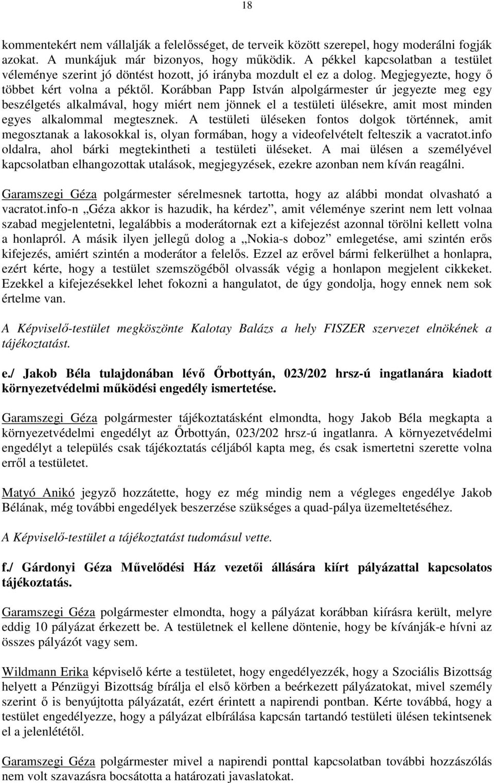 Korábban Papp István alpolgármester úr jegyezte meg egy beszélgetés alkalmával, hogy miért nem jönnek el a testületi ülésekre, amit most minden egyes alkalommal megtesznek.