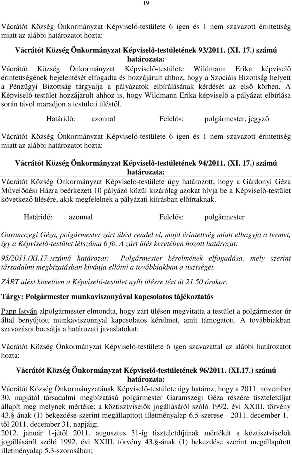 tárgyalja a pályázatok elbírálásának kérdését az első körben. A Képviselő-testület hozzájárult ahhoz is, hogy Wildmann Erika képviselő a pályázat elbírlása során távol maradjon a testületi üléstől.