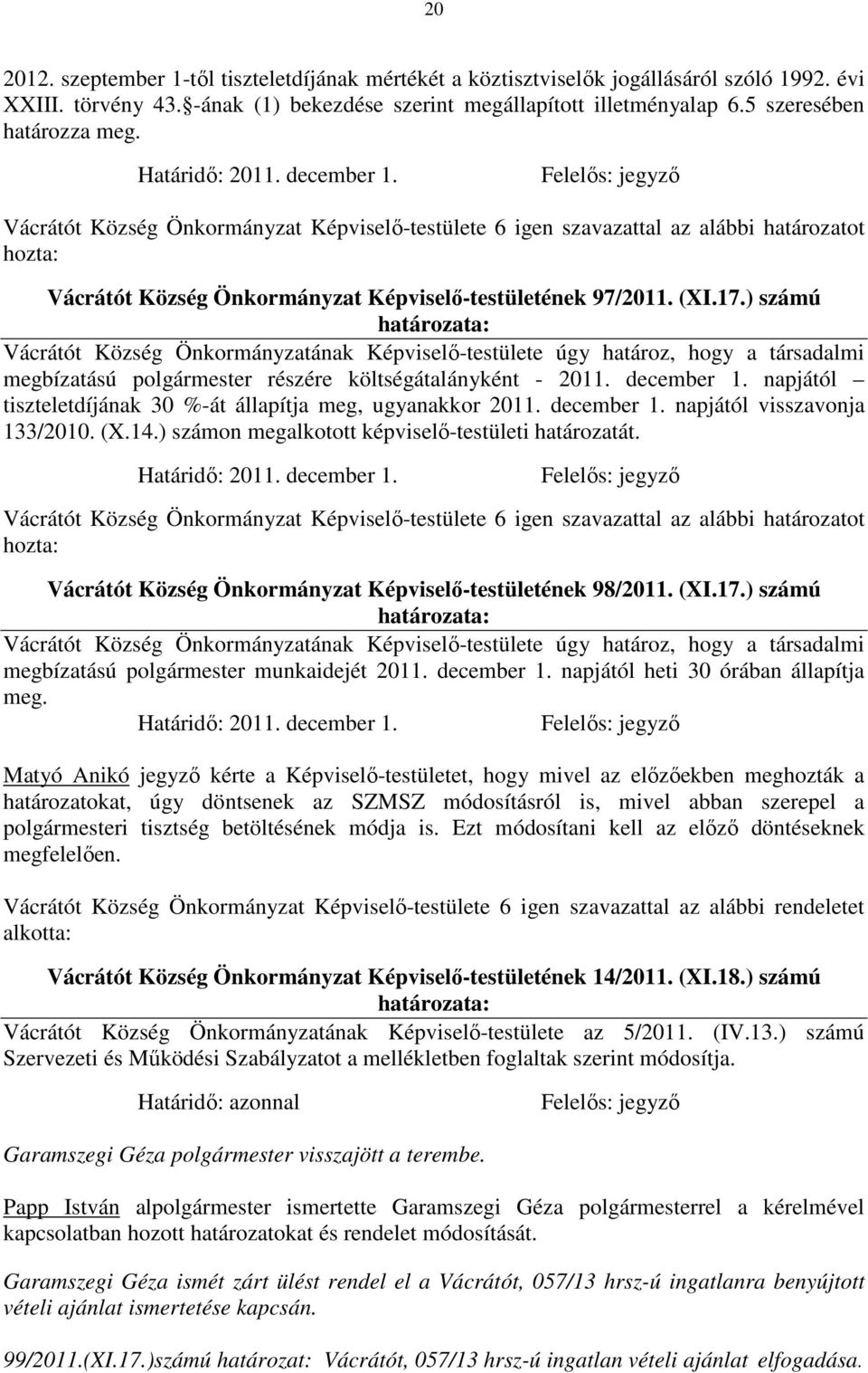 Felelős: jegyző Vácrátót Község Önkormányzat Képviselő-testülete 6 igen szavazattal az alábbi határozatot hozta: Vácrátót Község Önkormányzat Képviselő-testületének 97/2011. (XI.17.