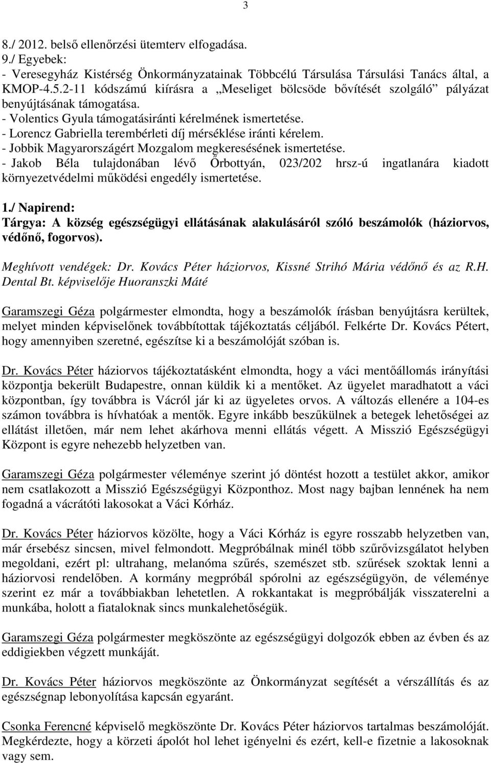 - Lorencz Gabriella terembérleti díj mérséklése iránti kérelem. - Jobbik Magyarországért Mozgalom megkeresésének ismertetése.